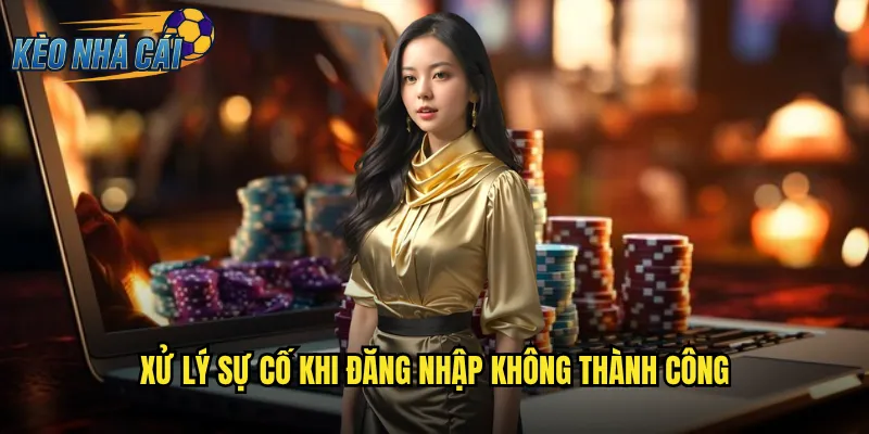 Xử Lý Sự Cố Khi Đăng Nhập Không Thành Công