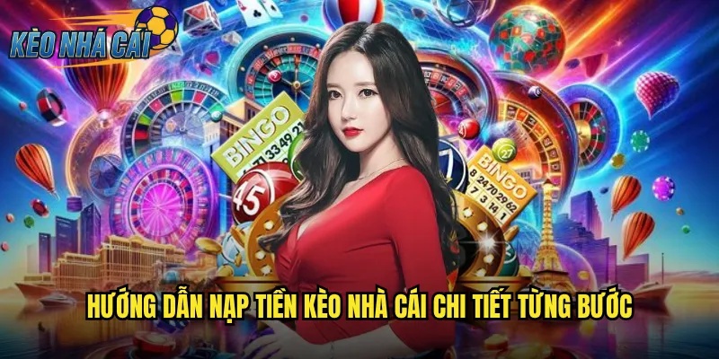 Nạp Tiền Kèo Nhà Cái Siêu Tốc Nhiều Phương Thức Thanh Toán 2 Hướng Dẫn Nạp Tiền Kèo Nhà Cái Chi Tiết Từng Bước