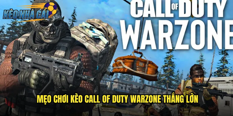 Mẹo Chơi Kèo Call Of Duty Warzone Thắng Lớn